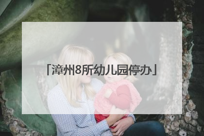 漳州8所幼儿园停办