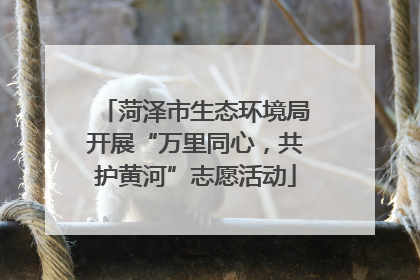 菏泽市生态环境局开展“万里同心，共护黄河”志愿活动