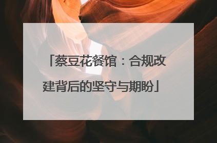 蔡豆花餐馆：合规改建背后的坚守与期盼