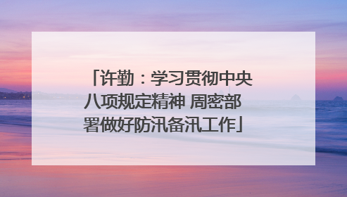 许勤：学习贯彻中央八项规定精神 周密部署做好防汛备汛工作