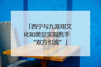 西宁与九寨用文化和美景实现携手“双方引流”