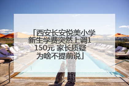 西安长安悦美小学新生学费突然上调1150元 家长质疑为啥不提前说