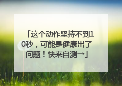 这个动作坚持不到10秒，可能是健康出了问题！快来自测→