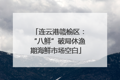 连云港赣榆区：“八鲜”破局休渔期海鲜市场空白