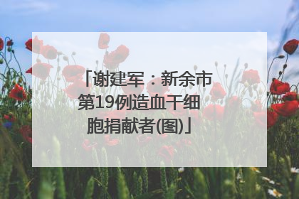 谢建军：新余市第19例造血干细胞捐献者(图)