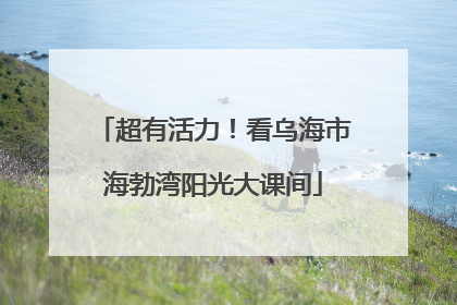 超有活力！看乌海市海勃湾阳光大课间