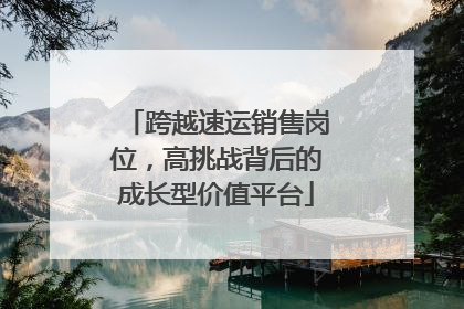 跨越速运销售岗位，高挑战背后的成长型价值平台
