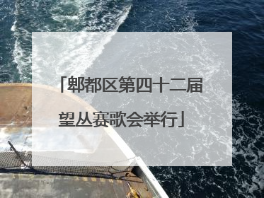 郫都区第四十二届望丛赛歌会举行