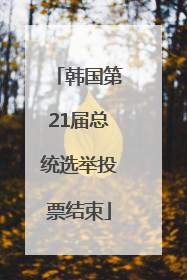 韩国第21届总统选举投票结束