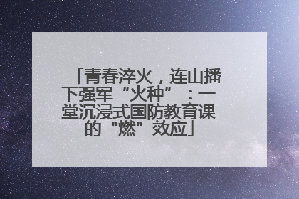 青春淬火，连山播下强军“火种”：一堂沉浸式国防教育课的“燃”效应