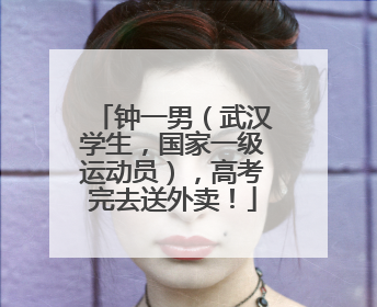 钟一男（武汉学生，国家一级运动员），高考完去送外卖！