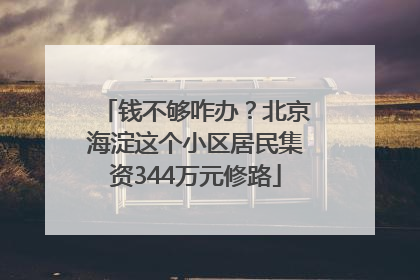 钱不够咋办？北京海淀这个小区居民集资344万元修路