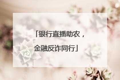 银行直播助农，金融反诈同行