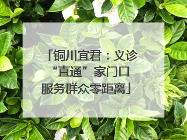 铜川宜君：义诊“直通”家门口 服务群众零距离