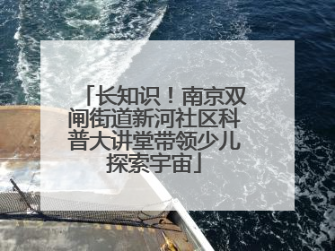 长知识！南京双闸街道新河社区科普大讲堂带领少儿探索宇宙