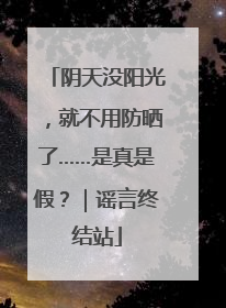 阴天没阳光，就不用防晒了……是真是假？｜谣言终结站
