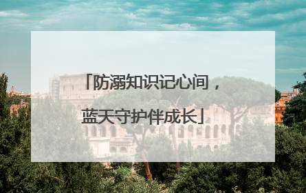 防溺知识记心间，蓝天守护伴成长