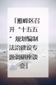 雁峰区召开“十五五”规划编制法治建设专题调研座谈会