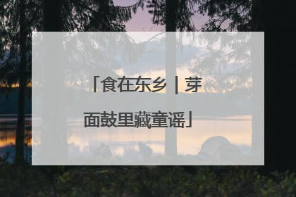 食在东乡｜芽面鼓里藏童谣
