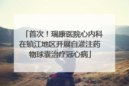 首次！瑞康医院心内科在镇江地区开展自灌注药物球囊治疗冠心病
