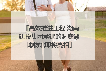 高效推进工程 湖南建投集团承建的洞庭湖博物馆即将亮相