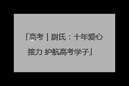 高考｜尉氏：十年爱心接力 护航高考学子