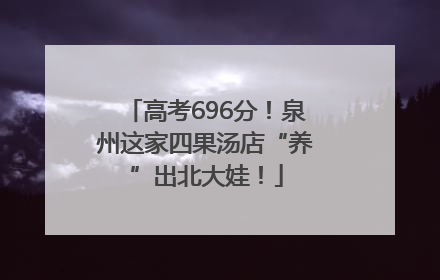 高考696分！泉州这家四果汤店“养”出北大娃！