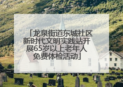 龙泉街道东城社区新时代文明实践站开展65岁以上老年人免费体检活动