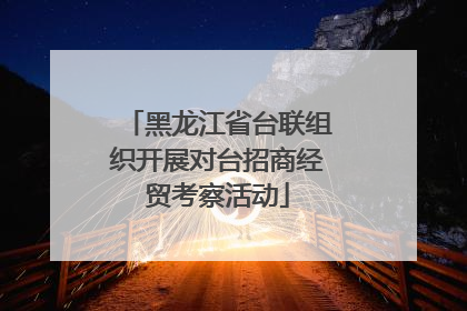 黑龙江省台联组织开展对台招商经贸考察活动