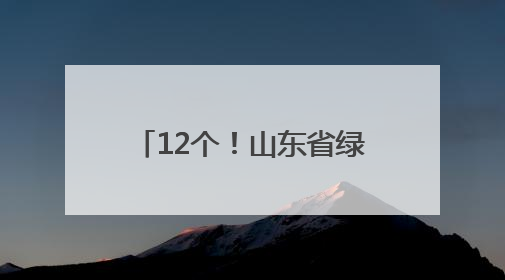12个！山东省绿色低碳城市（城区）试点名单出炉