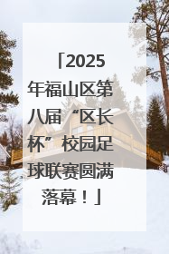 2025年福山区第八届“区长杯”校园足球联赛圆满落幕！