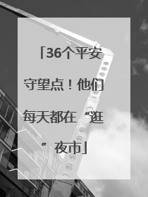 36个平安守望点！他们每天都在“逛”夜市