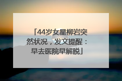 44岁女星柳岩突然状况，发文提醒：早去医院早解脱