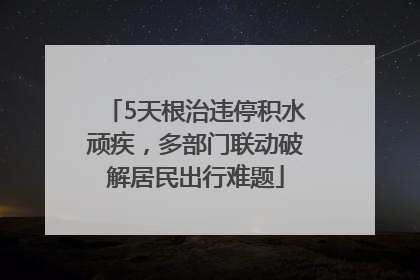 5天根治违停积水顽疾，多部门联动破解居民出行难题