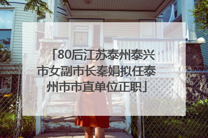 80后江苏泰州泰兴市女副市长秦娟拟任泰州市市直单位正职