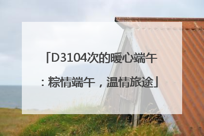 D3104次的暖心端午：粽情端午，温情旅途