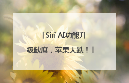 Siri AI功能升级缺席，苹果大跌！